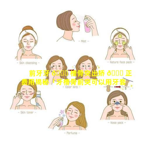 前牙牙 🍀 槽骨突出矫 🍁 正费用揭秘「牙槽骨前突可以用牙套矫正吗」